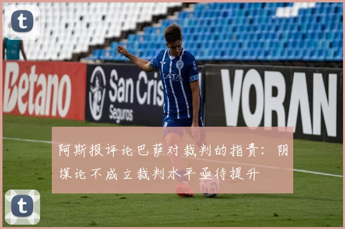 阿斯报评论巴萨对裁判的指责：阴谋论不成立裁判水平亟待提升